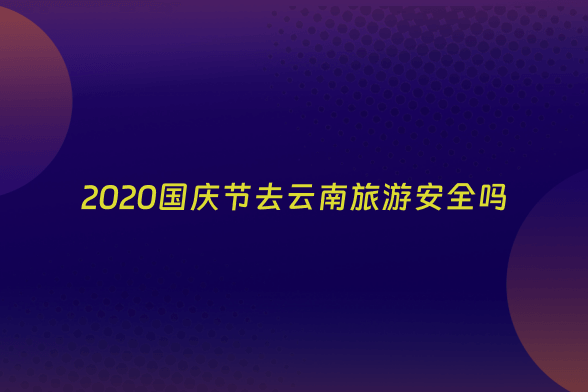2020国庆节去云南旅游安全吗