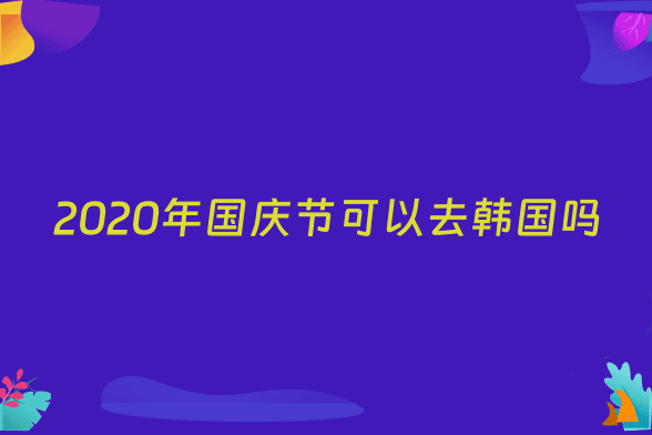 2020年国庆节可以去韩国吗