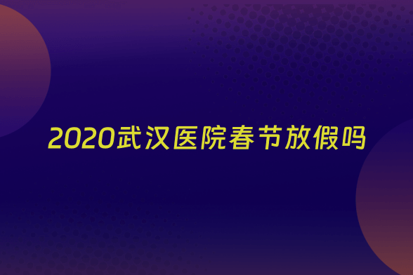 2020武汉医院春节放假吗