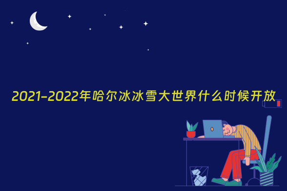 2021-2022年哈尔冰冰雪大世界什么时候开放