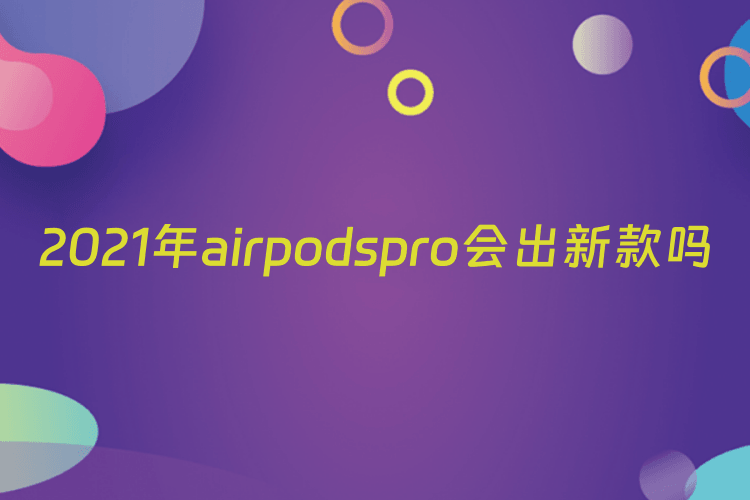 2021年airpodspro会出新款吗