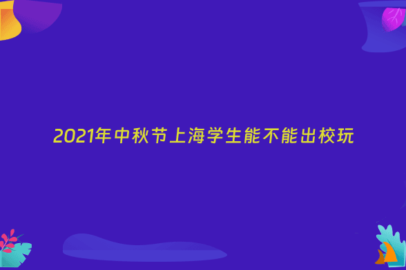 2021年中秋节上海学生能不能出校玩