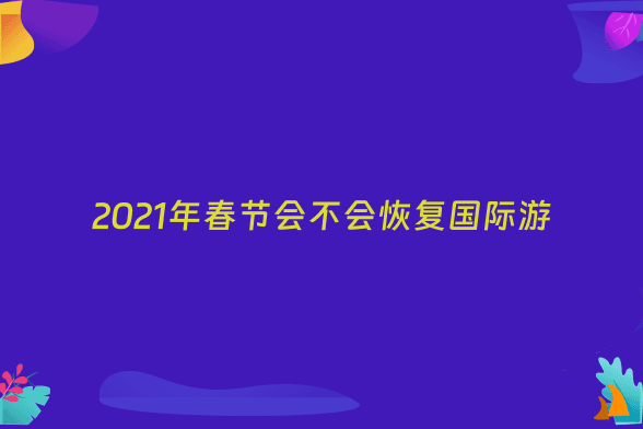 2021年春节会不会恢复国际游