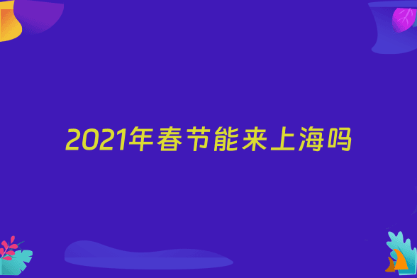 2021年春节能来上海吗
