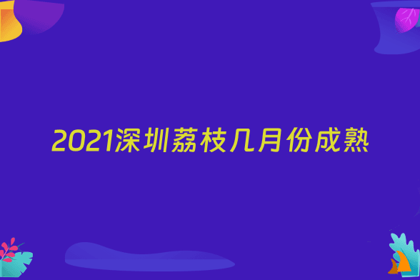2021深圳荔枝几月份成熟