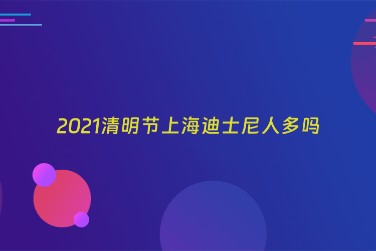 2021清明节上海迪士尼人多吗