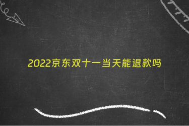 2022京东双十一当天能退款吗