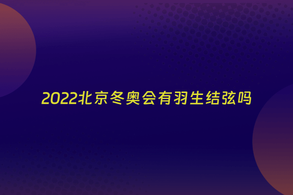 2022北京冬奥会有羽生结弦吗