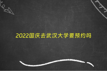2022国庆去武汉大学要预约吗