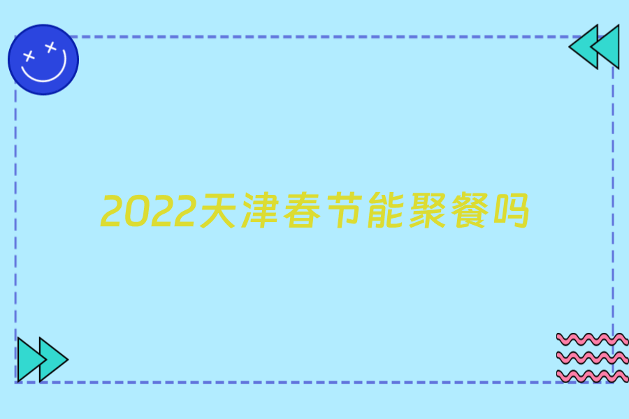 2022天津春节能聚餐吗