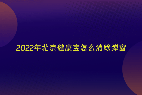 2022年北京健康宝怎么消除弹窗