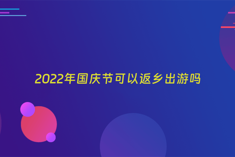 2022年国庆节可以返乡出游吗