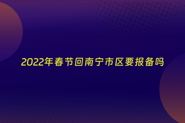 2022年春节回南宁市区要报备吗