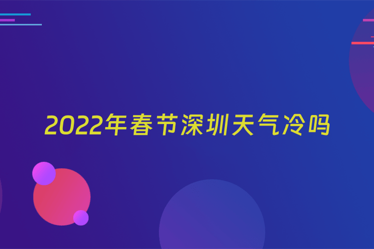 2022年春节深圳天气冷吗