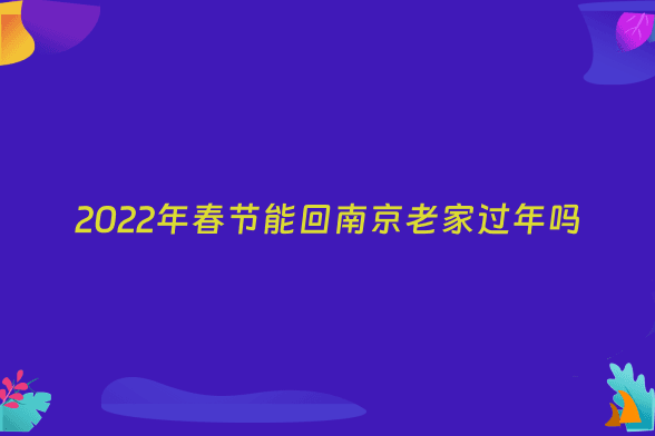 2022年春节能回南京老家过年吗