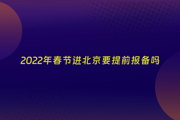 2022年春节进北京要提前报备吗