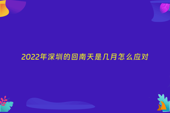 2022年深圳的回南天是几月怎么应对