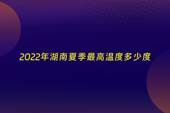 2022年湖南夏季最高温度多少度
