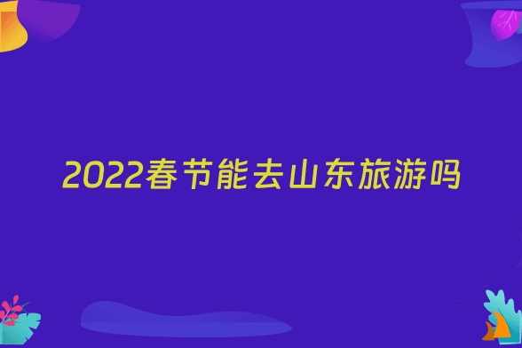 2022春节能去山东旅游吗