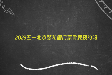 2023五一北京颐和园门票需要预约吗