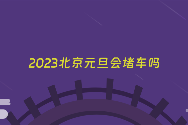 2023北京元旦会堵车吗