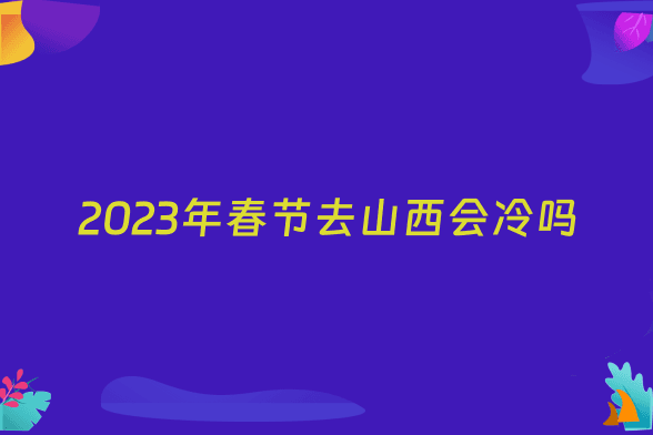 2023年春节去山西会冷吗