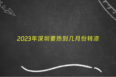 2023年深圳要热到几月份转凉