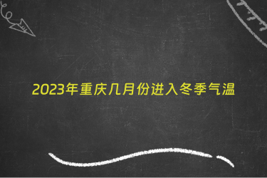 2023年重庆几月份进入冬季气温