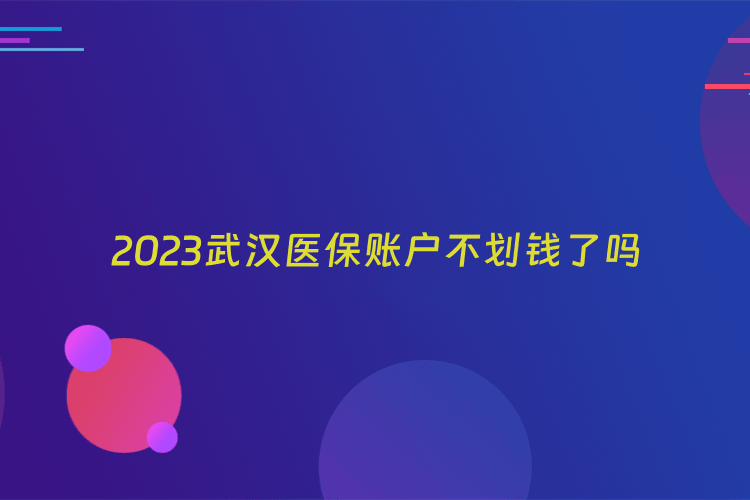 2023武汉医保账户不划钱了吗