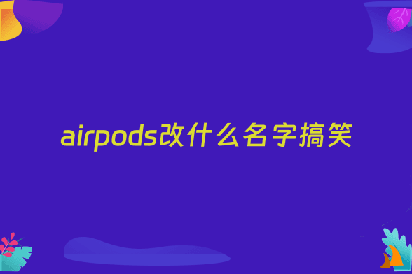 airpods改什么名字搞笑