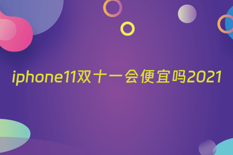 iphone11双十一会便宜吗2021