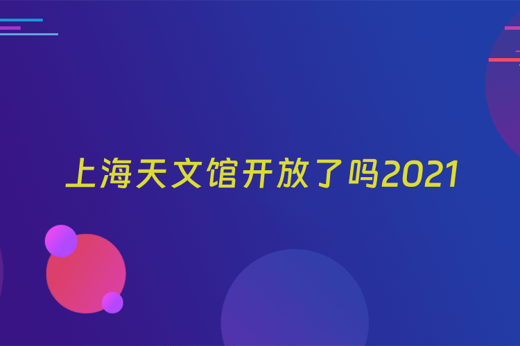 上海天文馆开放了吗2021