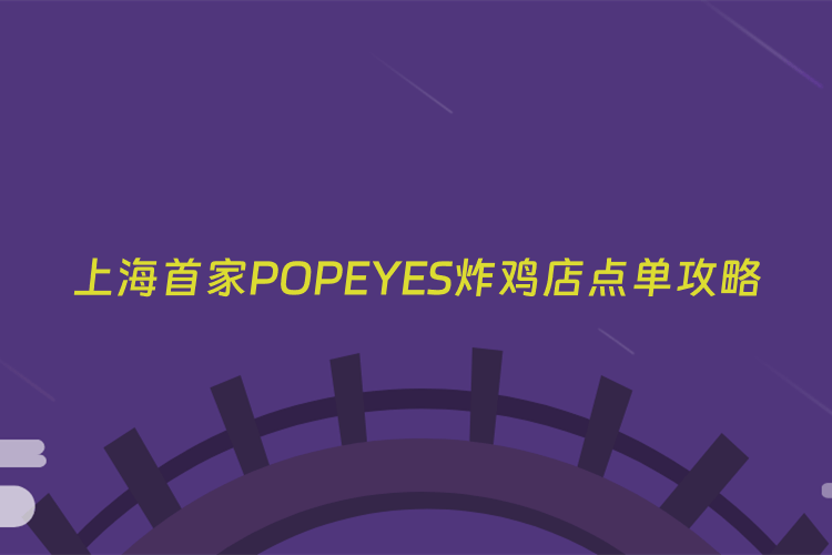 上海首家POPEYES炸鸡店点单攻略