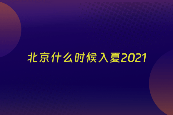 北京什么时候入夏2021