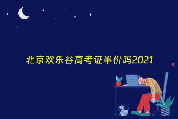 北京欢乐谷高考证半价吗2021
