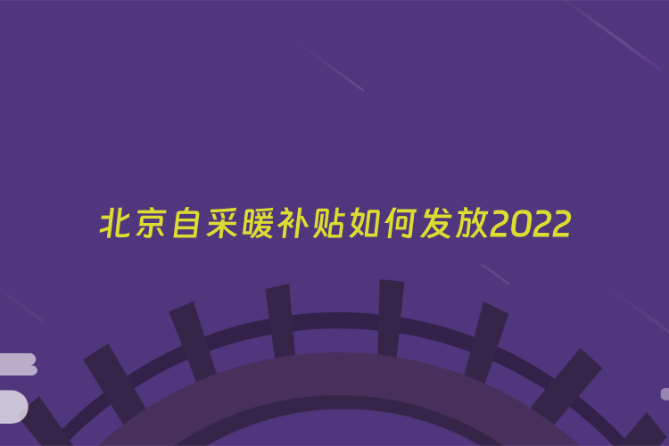 北京自采暖补贴如何发放2022
