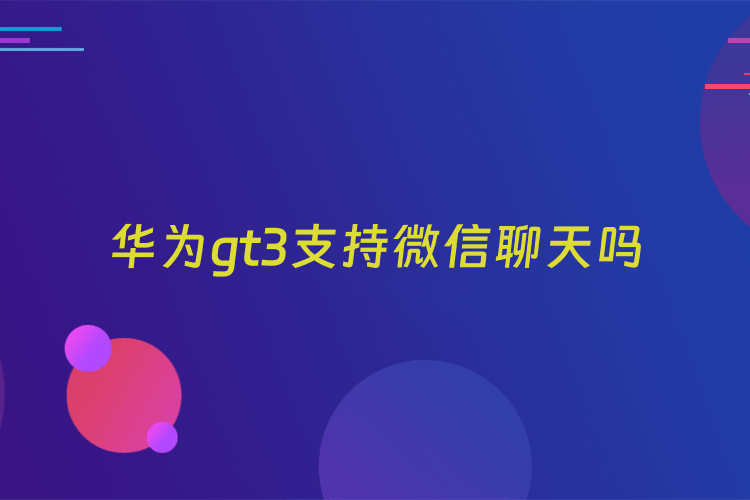 华为gt3支持微信聊天吗