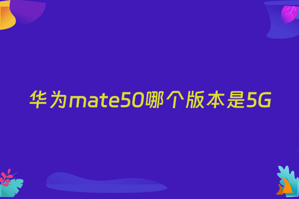 华为mate50哪个版本是5G