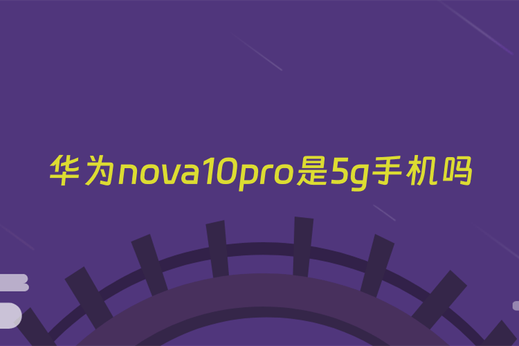 华为nova10pro是5g手机吗