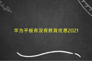 华为平板有没有教育优惠2021