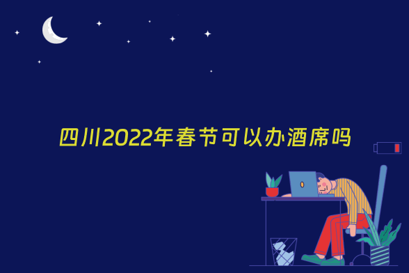 四川2022年春节可以办酒席吗