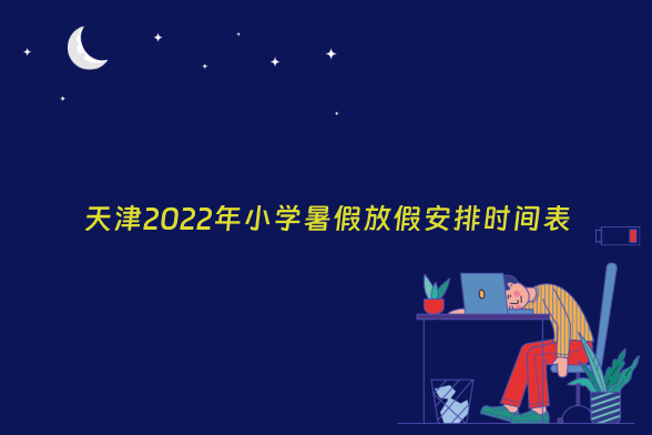 天津2022年小学暑假放假安排时间表