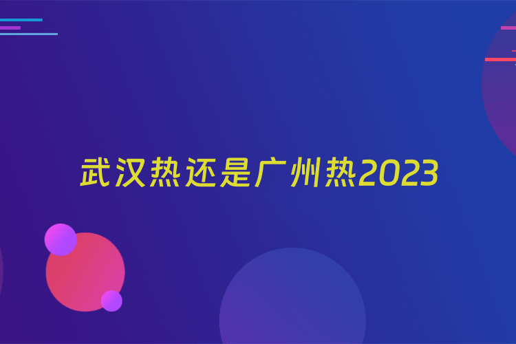 武汉热还是广州热2023