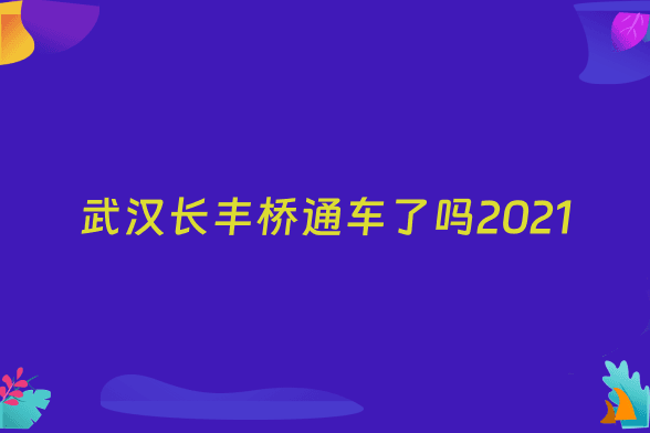 武汉长丰桥通车了吗2021