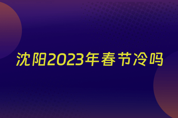 沈阳2023年春节冷吗